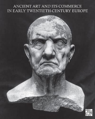 Ancient Art and Its Commerce in Early Twentieth-century Europe: A Collection of Essays Written by the Participants of the John Marshall Archive Project (PDF/EPUB Version)