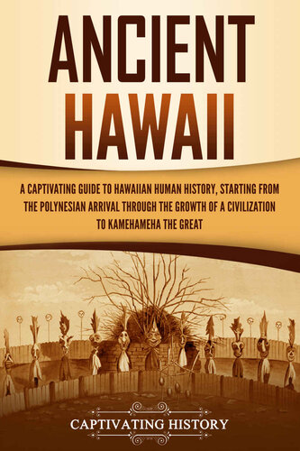 Ancient Hawaii: A Captivating Guide to Hawaiian Human History, Starting from the Polynesian Arrival through the Growth of a Civilization to Kamehameha the Great (PDF/EPUB Version)