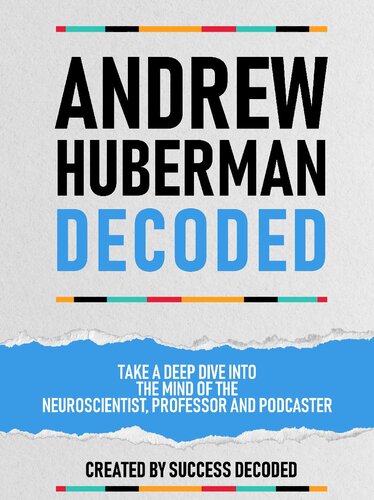 Andrew Huberman Decoded: Take A Deep Dive Into The Mind Of The Neuroscientist, Professor And Podcaster (Extended Edition) (PDF/EPUB Version)