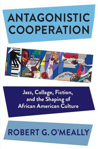 Antagonistic Cooperation: Jazz, Collage, Fiction, and the Shaping of African American Culture (PDF/EPUB Version)