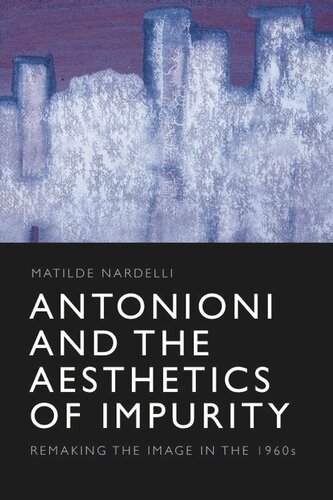 Antonioni and the Aesthetics of Impurity: Remaking the Image in the 1960s (PDF/EPUB Version)