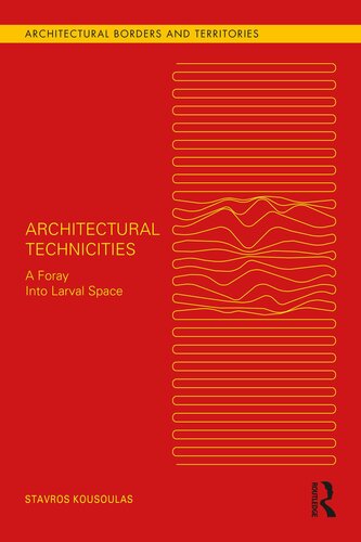 Architectural Technicities: A Foray Into Larval Space (PDF/EPUB Version)