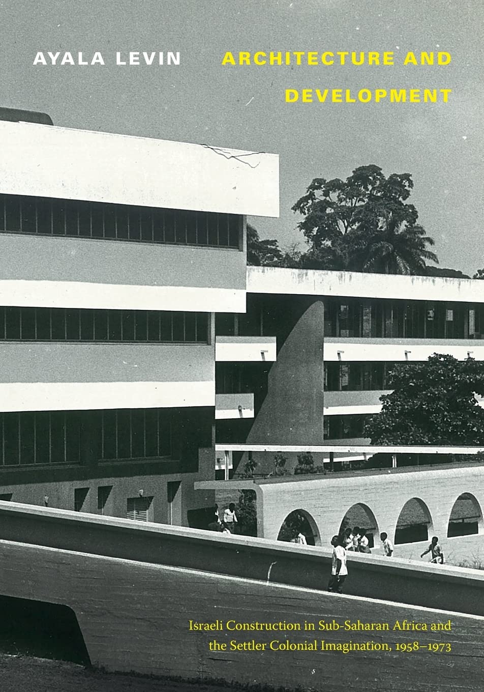Architecture and Development: Israeli Construction in Sub-Saharan Africa and the Settler Colonial Imagination, 1958-1973 (PDF/EPUB Version)