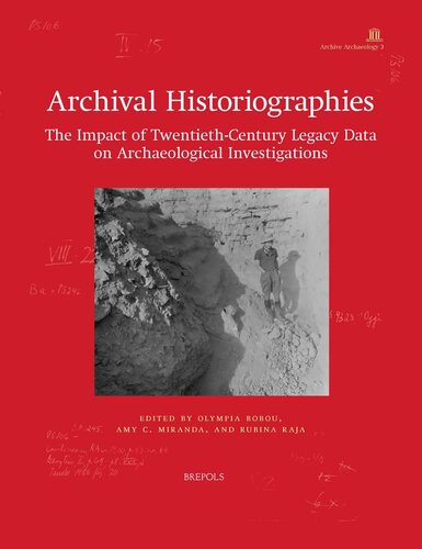 Archival Historiographies: The Impact of Twentieth-Century Legacy Data on Archaeological Investigations (PDF/EPUB Version)