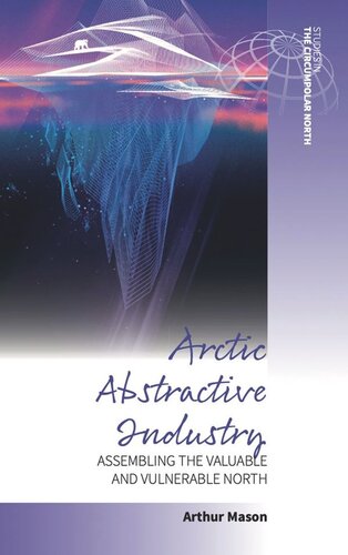 Arctic Abstractive Industry: Assembling the Valuable and Vulnerable North (PDF/EPUB Version)
