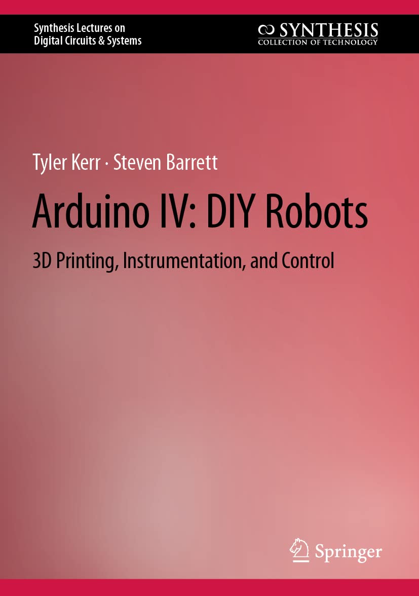 Arduino IV: DIY Robots: 3D Printing, Instrumentation, and Control (PDF/EPUB Version)