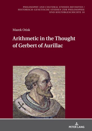 Arithmetic in the Thought of Gerbert of Aurillac (Philosophy and Cultural Studies Revisited / Historich-Genetische Studien Zur Philosophie Und Kulturgeschichte, 10) (PDF/EPUB Version)