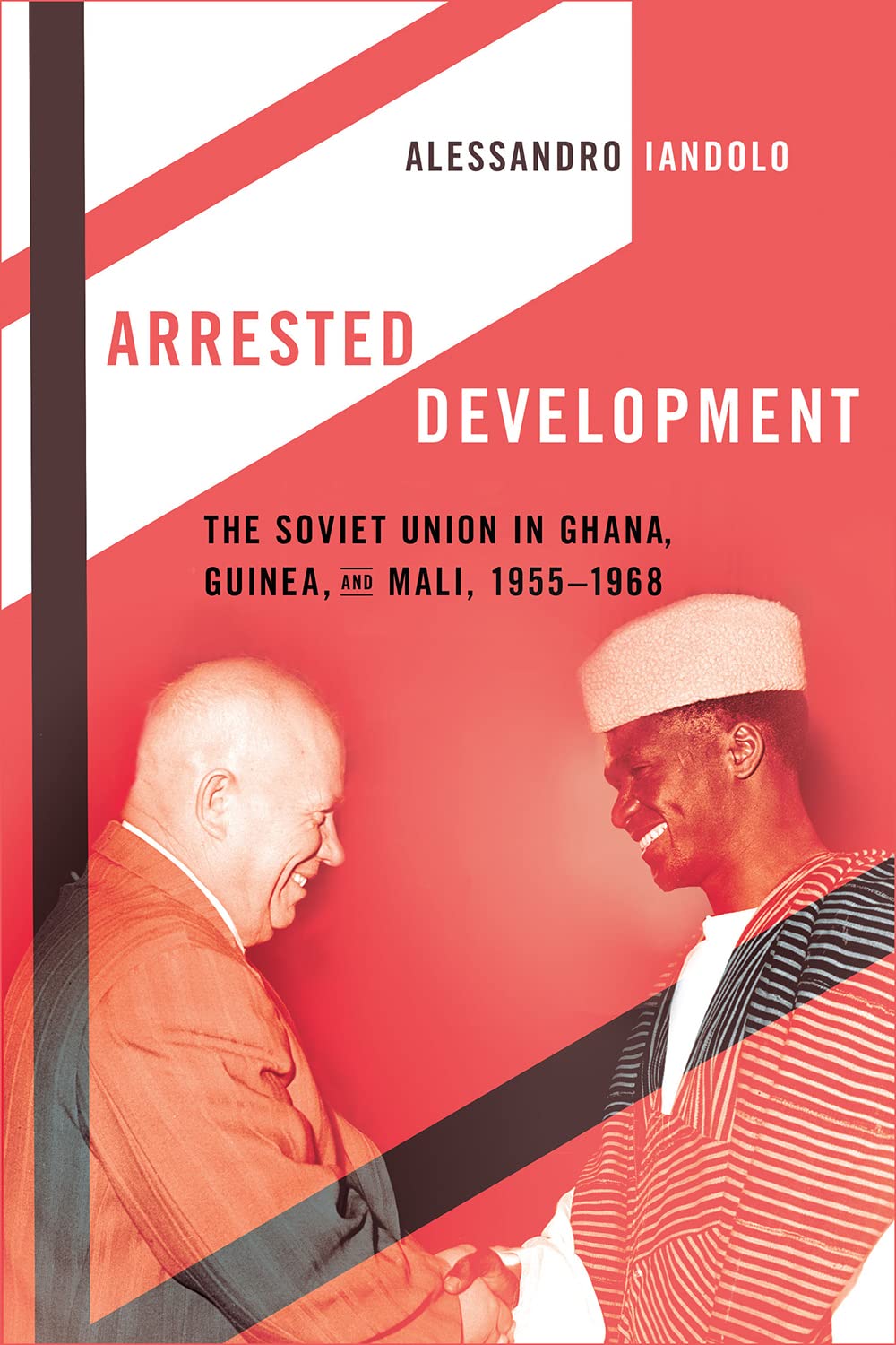 Arrested Development: The Soviet Union in Ghana, Guinea, and Mali, 1955–1968 (PDF/EPUB Version)