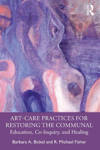 Art-Care Practices for Restoring the Communal: Education, Co-Inquiry, and Healing (PDF/EPUB Version)