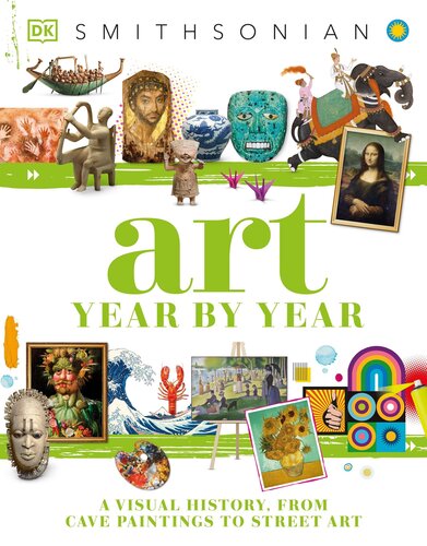 Art Year by Year: A Visual History, from Cave Paintings to Street Art (PDF/EPUB Version)