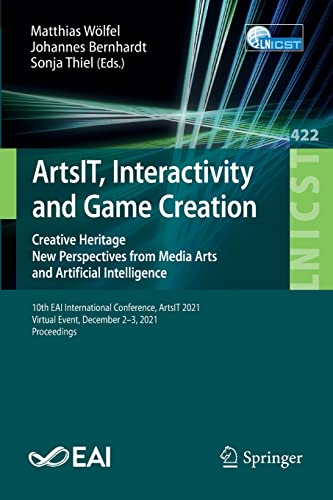 ArtsIT, Interactivity and Game Creation: Creative Heritage. New Perspectives from Media Arts and Artificial Intelligence. 10th EAI International ... and Telecommunications Engineering, 422) (PDF/EPUB Version)