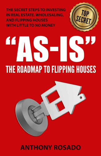 AS-IS:THE ROADMAP TO FLIPPING HOUSES: THE SECRET STEPS TO INVESTING IN REAL ESTATE, WHOLESALING, AND FLIPPING HOUSES WITH LITTLE TO NO MONEY. (PDF/EPUB Version)
