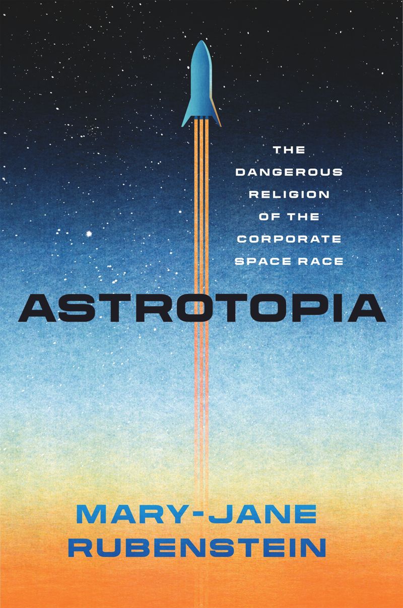 Astrotopia: The Dangerous Religion of the Corporate Space Race (PDF/EPUB Version)