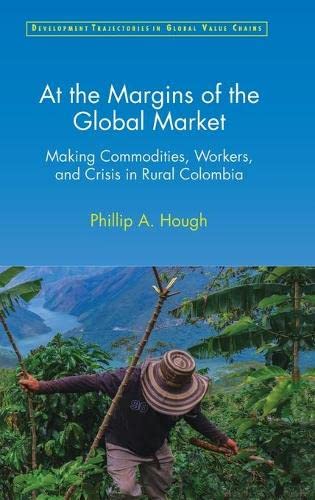 At the Margins of the Global Market: Making Commodities, Workers, and Crisis in Rural Colombia (PDF/EPUB Version)