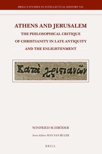 Athens and Jerusalem: The Philosophical Critique of Christianity in Late Antiquity and the Enlightenment (Brill's Studies in Intellectual History, 344) (PDF/EPUB Version)