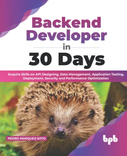 Backend Developer in 30 Days: Acquire Skills on API Designing, Data Management, Application Testing, Deployment, Security and Performance Optimization (English Edition) (PDF/EPUB Version)