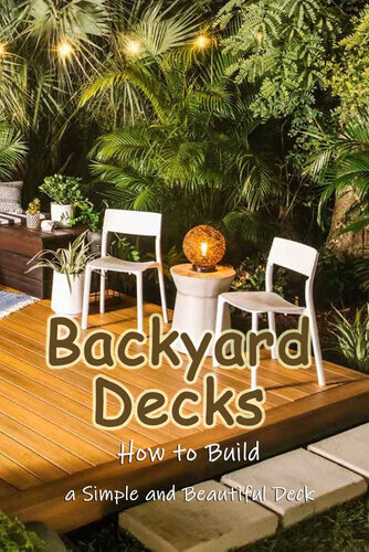 Backyard Decks: How to Build a Simple and Beautiful Deck (PDF/EPUB Version)