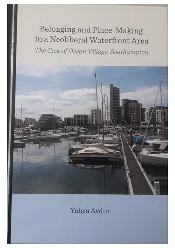 Belonging and Place-Making in a Neoliberal Waterfront Area The Case of Ocean Village, Southampton (PDF/EPUB Version)