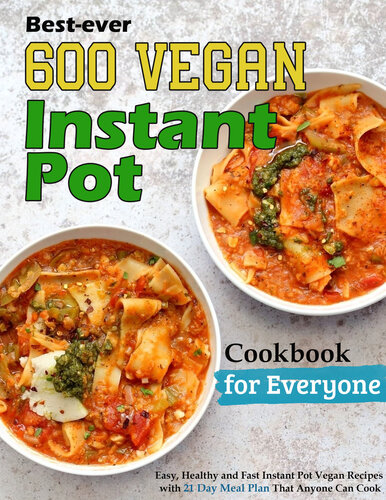 Best-ever 600 Vegan Instant Pot Cookbook for Everyone: Easy, Healthy and Fast Instant Pot Vegan Recipes with 21 Day Meal Plan That Anyone Can Cook (PDF/EPUB Version)