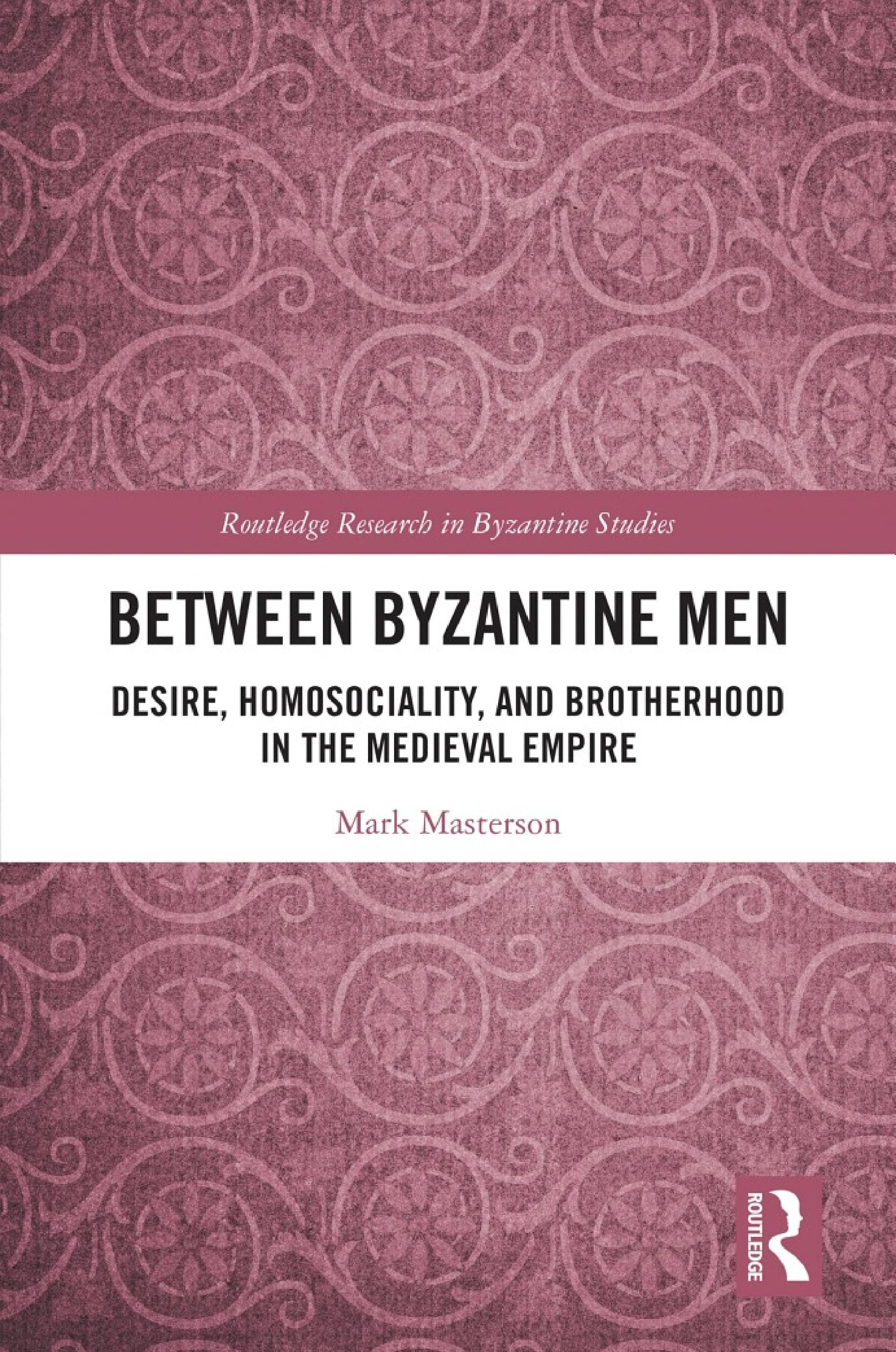 Between Byzantine Men: Desire, Homosociality, and Brotherhood in the Medieval Empire (PDF/EPUB Version)
