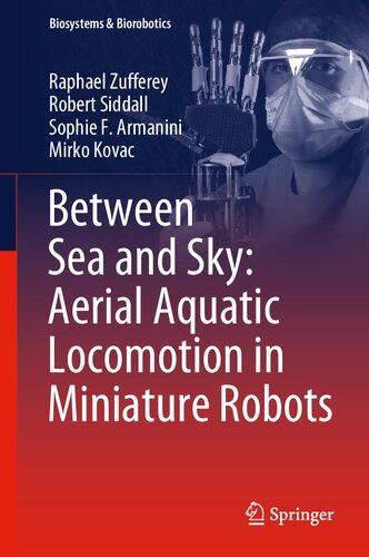 Between Sea and Sky: Aerial Aquatic Locomotion in Miniature Robots (Biosystems & Biorobotics, 29) (PDF/EPUB Version)