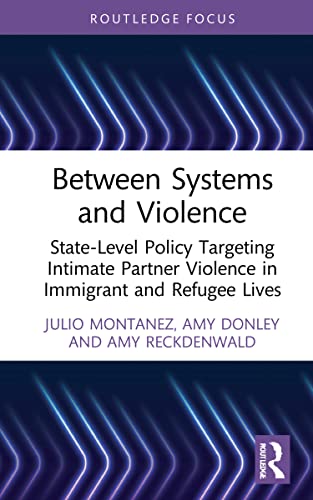 Between Systems and Violence: State-Level Policy Targeting Intimate Partner Violence in Immigrant and Refugee Lives (PDF/EPUB Version)