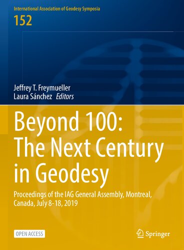 Beyond 100: The Next Century in Geodesy: Proceedings of the IAG General Assembly, Montreal, Canada, July 8-18, 2019 (International Association of Geodesy Symposia, 152) (PDF/EPUB Version)