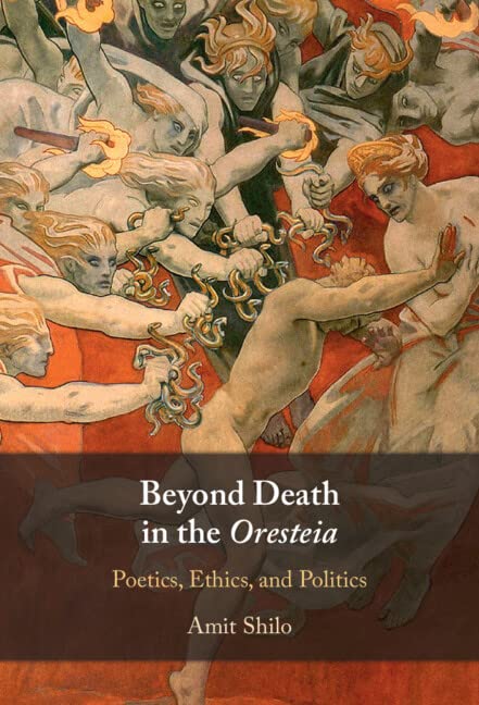 Beyond Death in the Oresteia: Poetics, Ethics, and Politics (PDF/EPUB Version)