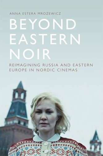 Beyond Eastern Noir: Reimagining Russia and Eastern Europe in Nordic Cinemas (PDF/EPUB Version)