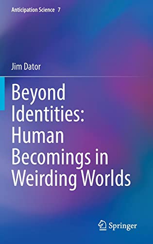 Beyond Identities: Human Becomings in Weirding Worlds (Anticipation Science, 7) (PDF/EPUB Version)