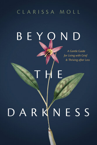 Beyond the Darkness: A Gentle Guide for Living with Grief and Thriving After Loss (PDF/EPUB Version)