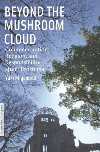 Beyond the Mushroom Cloud: Commemoration, Religion, and Responsibility after Hiroshima (PDF/EPUB Version)