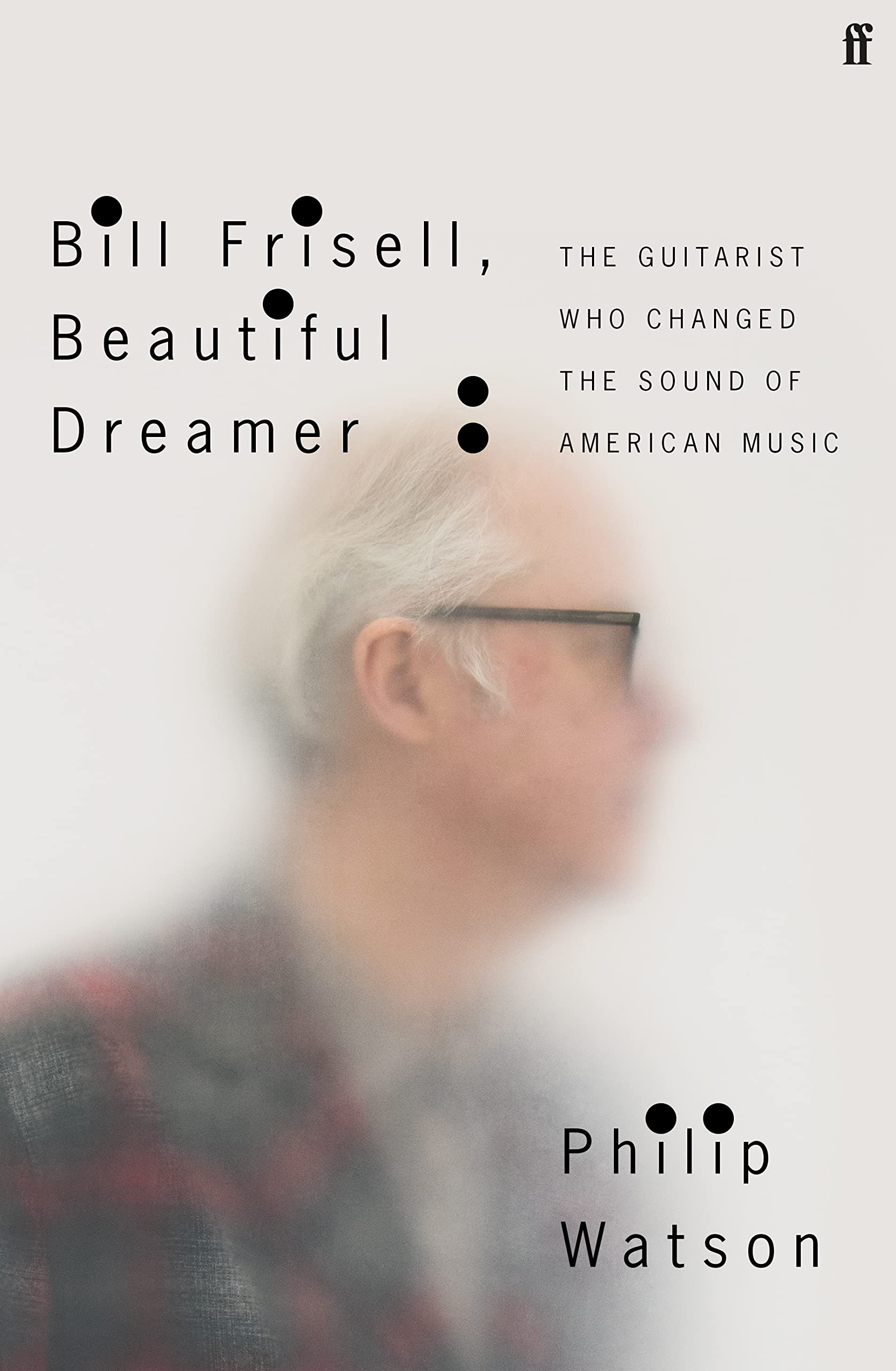Bill Frisell, Beautiful Dreamer: The Guitarist Who Changed the Sound of American Music (PDF/EPUB Version)