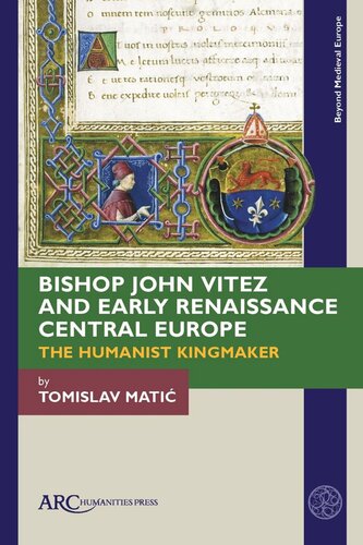 Bishop John Vitez and Early Renaissance Central Europe: The Humanist Kingmaker (PDF/EPUB Version)