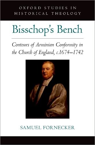 Bisschop's Bench: Contours of Arminian Conformity in the Church of England, c.1674?1742 (OXFORD STU IN HISTORICAL THEOLOGY SERIES) (PDF/EPUB Version)
