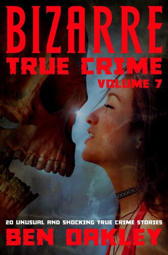 Bizarre True Crime Volume 7: 20 Unusual and Shocking True Crime Stories (PDF/EPUB Version)