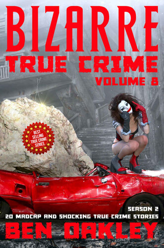 Bizarre True Crime Volume 8: 20 Madcap and Shocking True Crime Stories (Season Two) (PDF/EPUB Version)