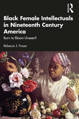 Black Female Intellectuals in Nineteenth Century America: Born to Bloom Unseen? (PDF/EPUB Version)
