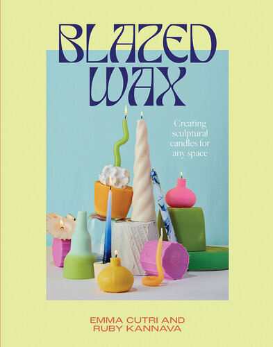 Blazed Wax: Creating Sculptural Candles for Any Space (PDF/EPUB Version)