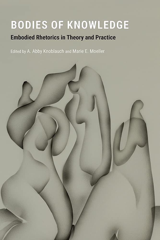 Bodies of Knowledge: Embodied Rhetorics in Theory and Practice (PDF/EPUB Version)