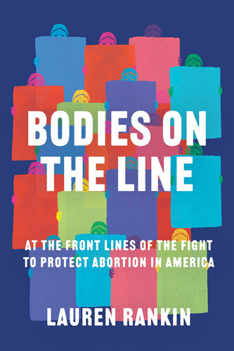 Bodies on the Line: At the Front Lines of the Fight to Protect Abortion in America (PDF/EPUB Version)