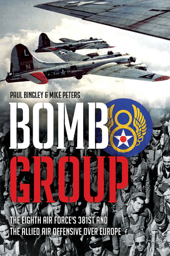 Bomb Group: The Eighth Air Force's 381st and The Allied Air Offensive Over Europe (PDF/EPUB Version)