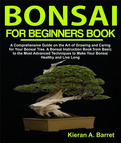 Bonsai for Beginners Book: A Comprehensive Guide on the Art of Growing and Caring for Your Bonsai Tree. A Bonsai Instruction Book from Basic to the Most Advanced Techniques to Make Your Bonsai Healthy and Live Long (PDF/EPUB Version)