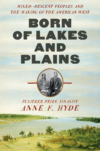 Born of Lakes and Plains: Mixed-Descent Peoples and the Making of the American West (PDF/EPUB Version)