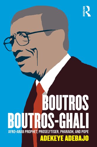 Boutros Boutros-Ghali: Afro-Arab Prophet, Proselytiser, Pharoah, and Pope (PDF/EPUB Version)