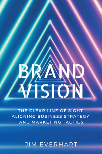 Brand Vision: The Clear Line of Sight Aligning Business Strategy and Marketing Tactics (PDF/EPUB Version)
