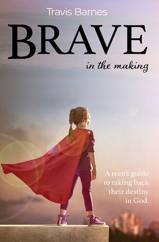 Brave In The Making: A teen's guide to taking back their destiny in God. (PDF/EPUB Version)