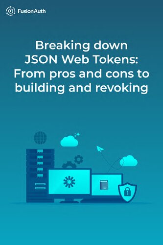 Breaking down JSON Web Tokens. From pros and cons to building and revoking (PDF/EPUB Version)
