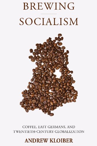 Brewing Socialism: Coffee, East Germans, and Twentieth-Century Globalization (PDF/EPUB Version)