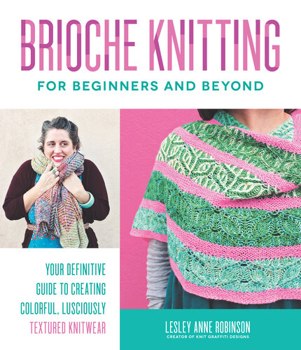 Brioche Knitting for Beginners and Beyond: Your Definitive Guide to Creating Colorful, Lusciously Textured Knitwear (PDF/EPUB Version)